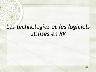 150
Les technologies et les logiciels
utilisés en RV
 