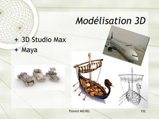 Florent MICHEL 152
Modélisation 3D
ª 3D Studio Max
ª Maya
 