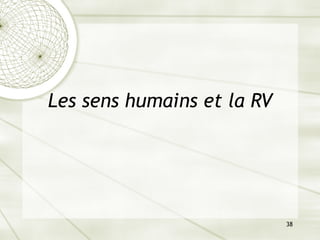 38
Les sens humains et la RV
 