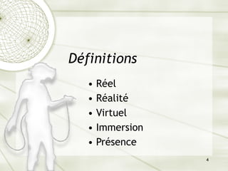 4
Définitions
• Réel
• Réalité
• Virtuel
• Immersion
• Présence
 