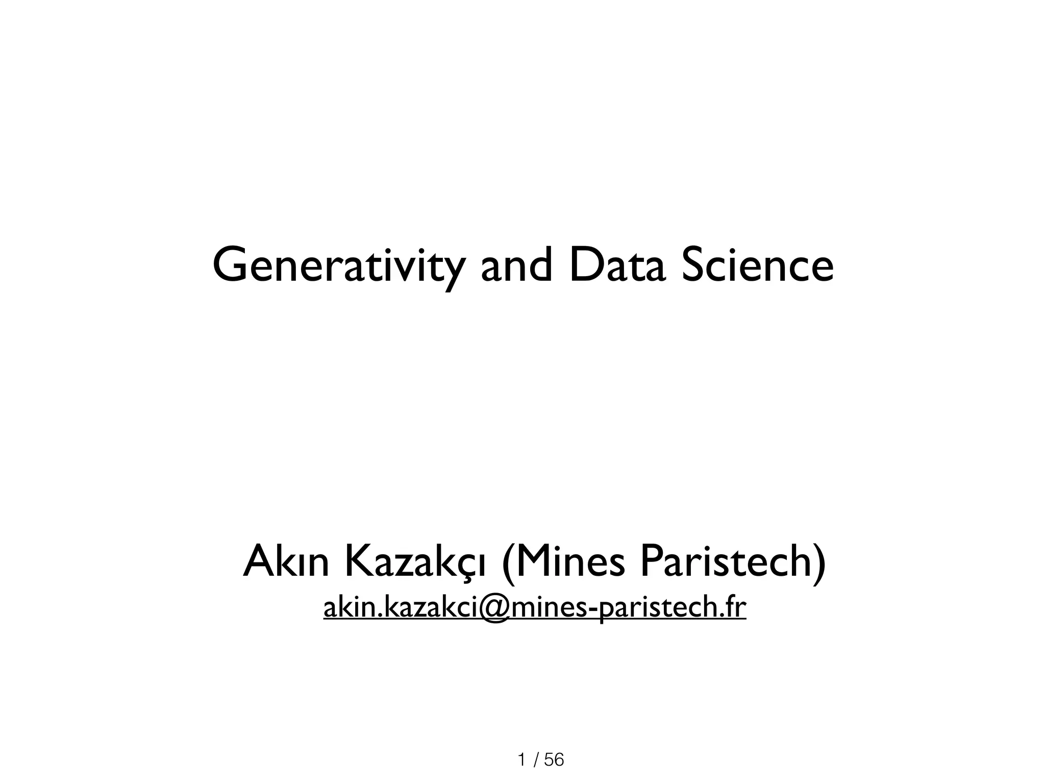 / 56
Generativity and Data Science
1
Akın Kazakçı (Mines Paristech)
akin.kazakci@mines-paristech.fr
 