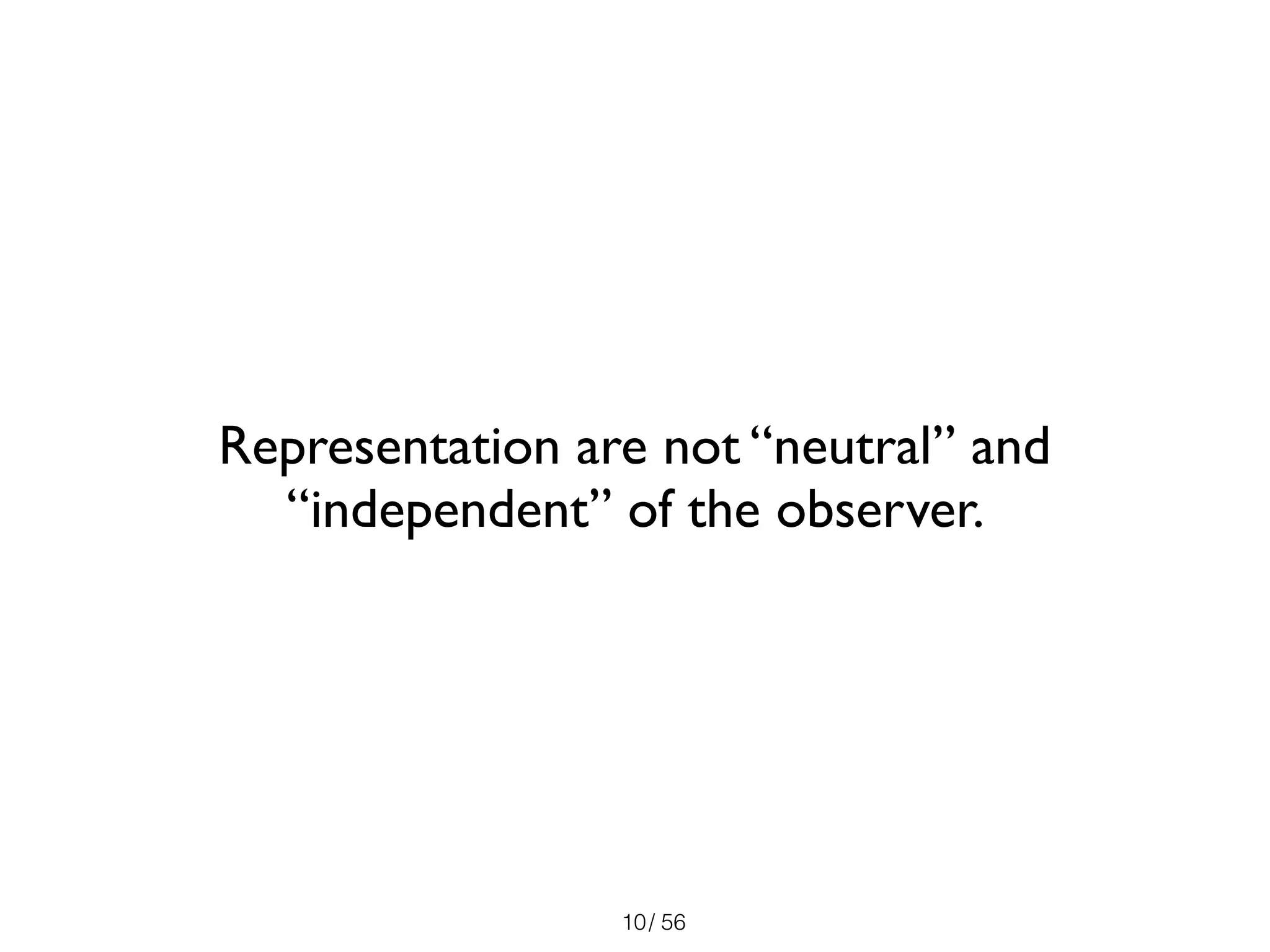 / 5610
Representation are not “neutral” and
“independent” of the observer.
 