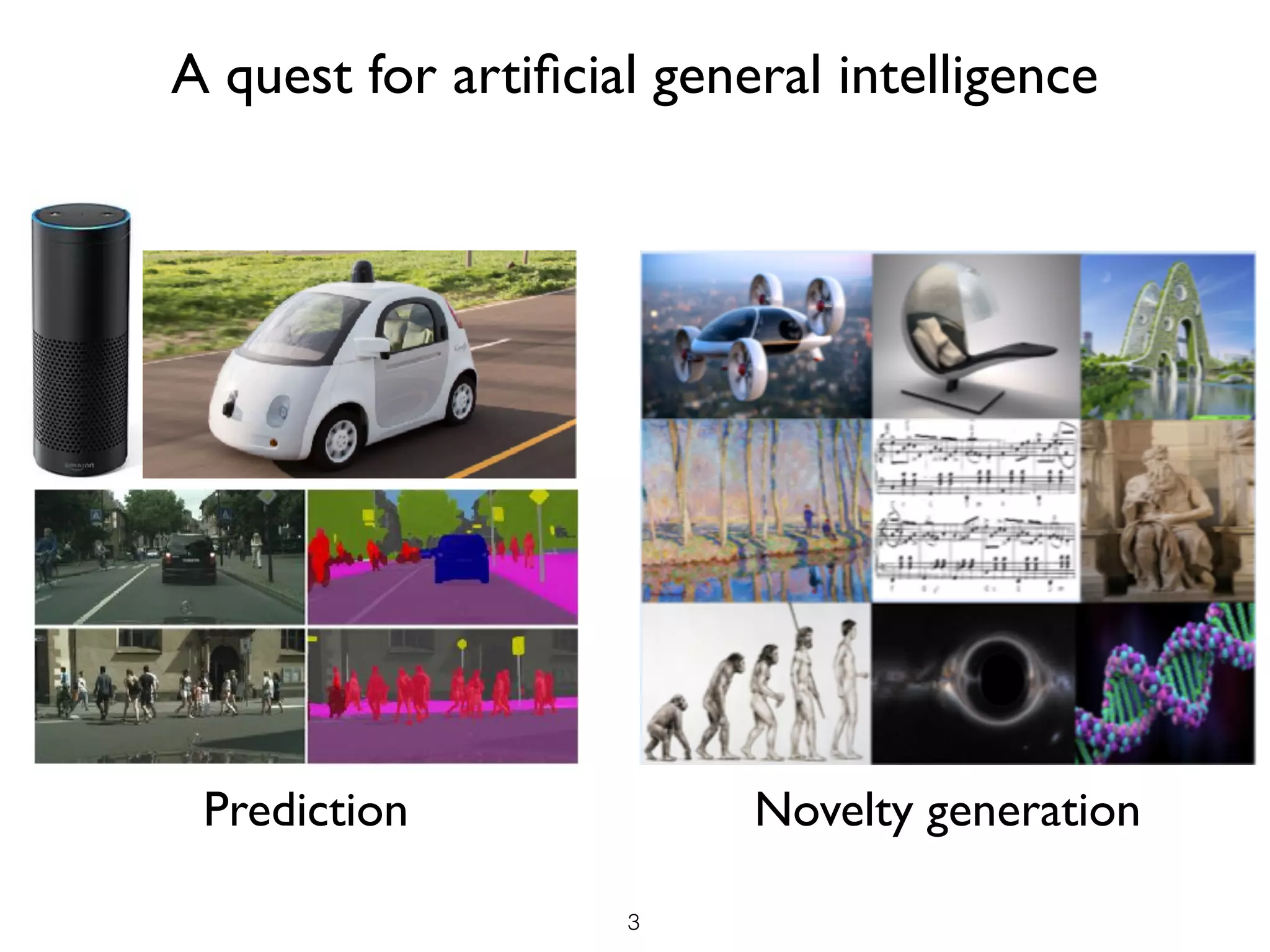 3
Prediction Novelty generation
A quest for artiﬁcial general intelligence
 