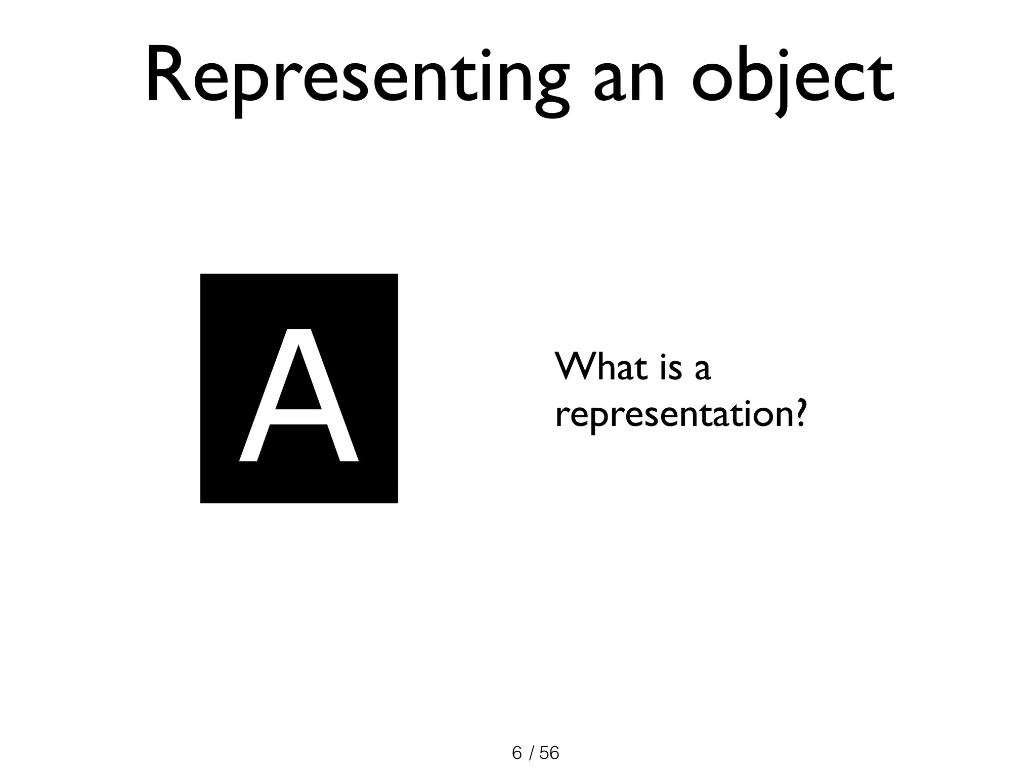 / 56
What is a
representation?
6
Representing an object
A
 
