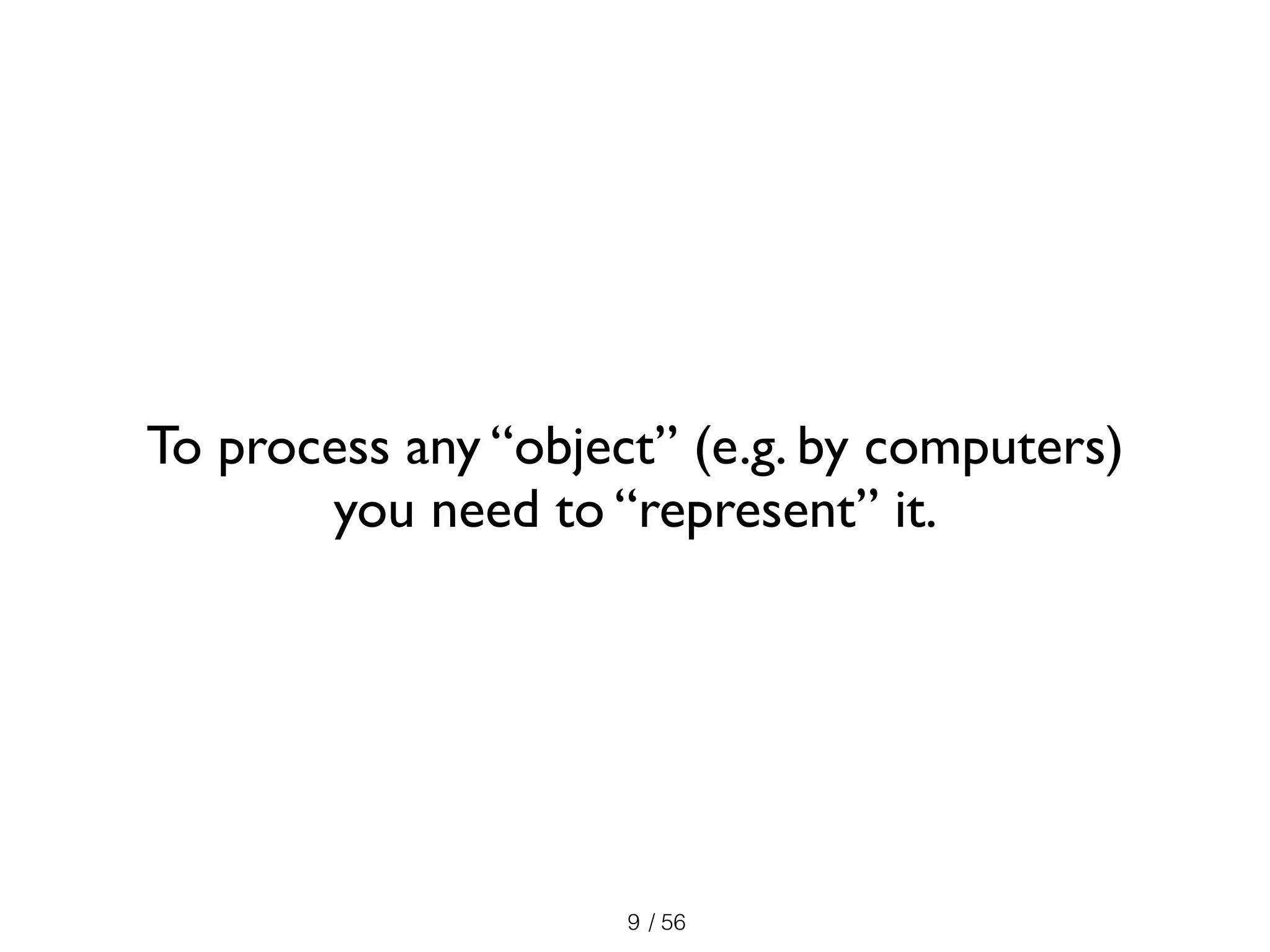 / 569
To process any “object” (e.g. by computers)
you need to “represent” it.
 
