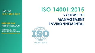 ISO 14001:2015
SYSTÈME DE
MANAGEMENT
ENVIRONNEMENTAL
 