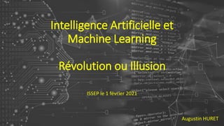 Intelligence Artificielle et
Machine Learning
Révolution ou Illusion
ISSEP le 1 février 2021
Augustin HURET
 