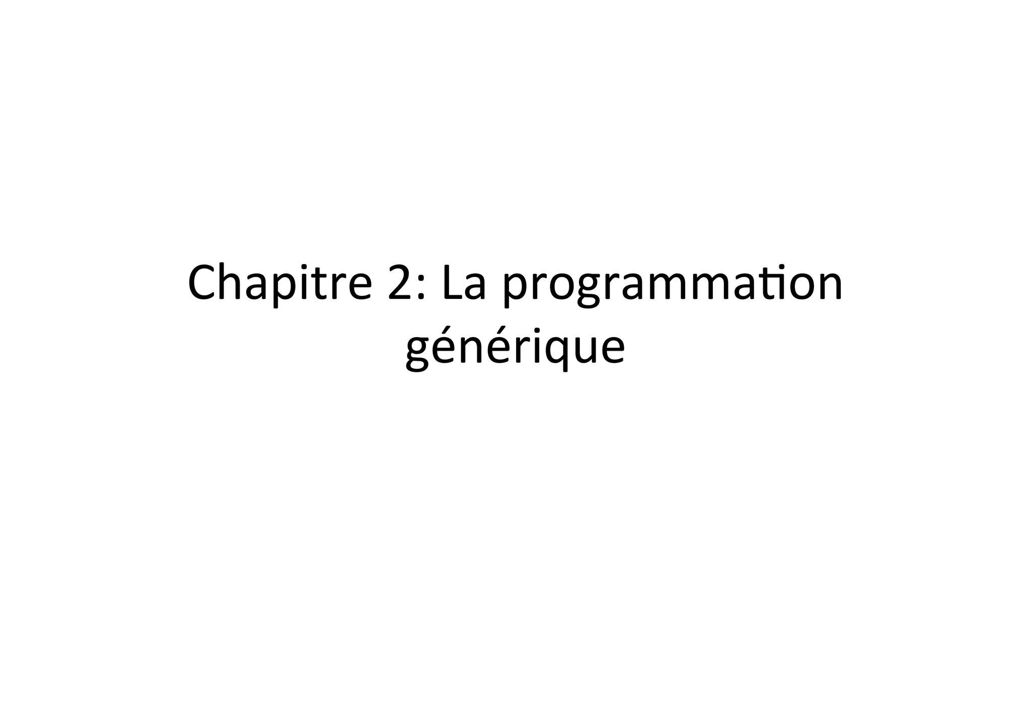 Chapitre	
  2:	
  La	
  programmaOon	
  
générique	
  	
  

 