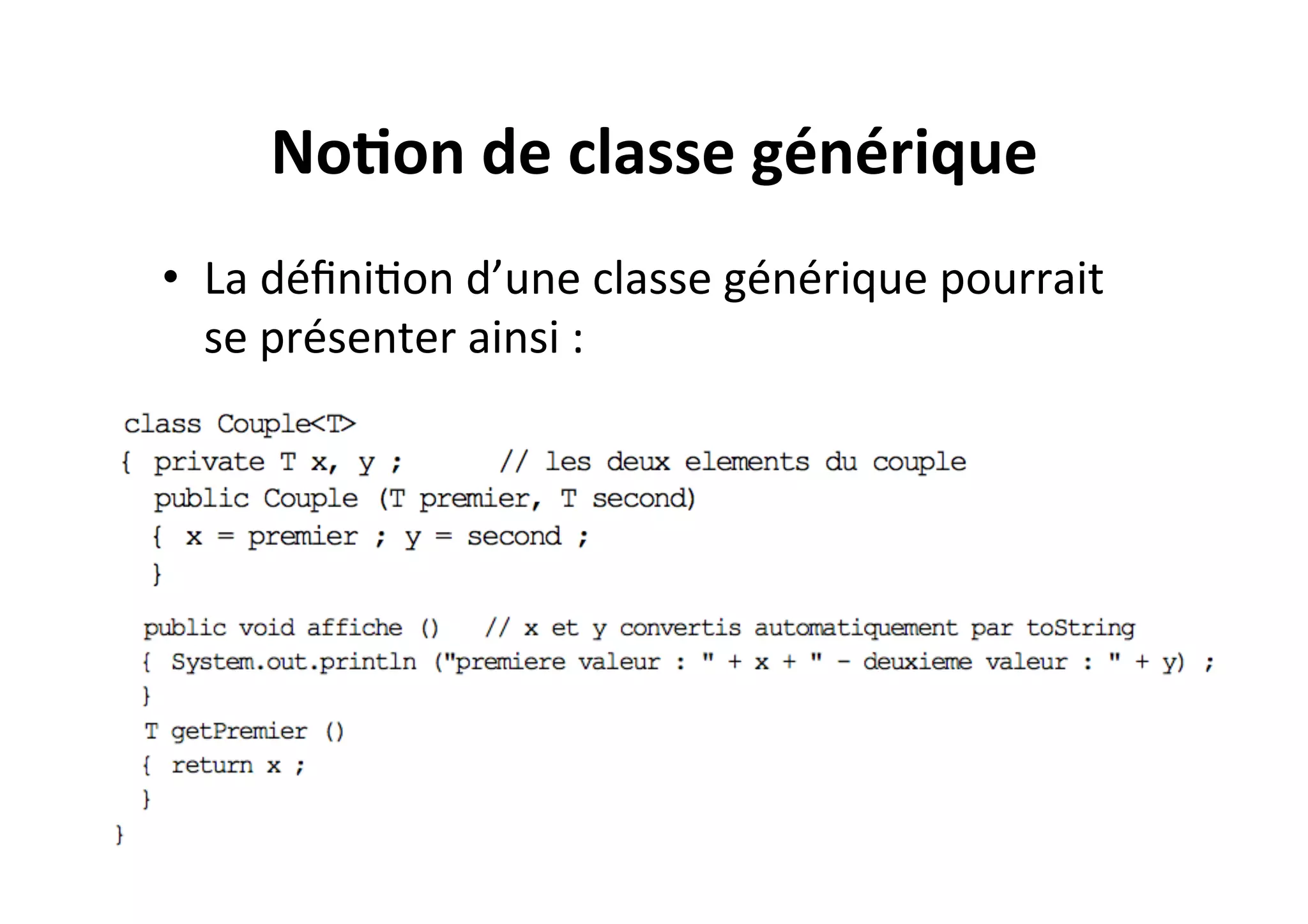 No2on	
  de	
  classe	
  générique	
  
•  La	
  déﬁniOon	
  d’une	
  classe	
  générique	
  pourrait	
  
se	
  présenter	
  ainsi	
  :	
  

 