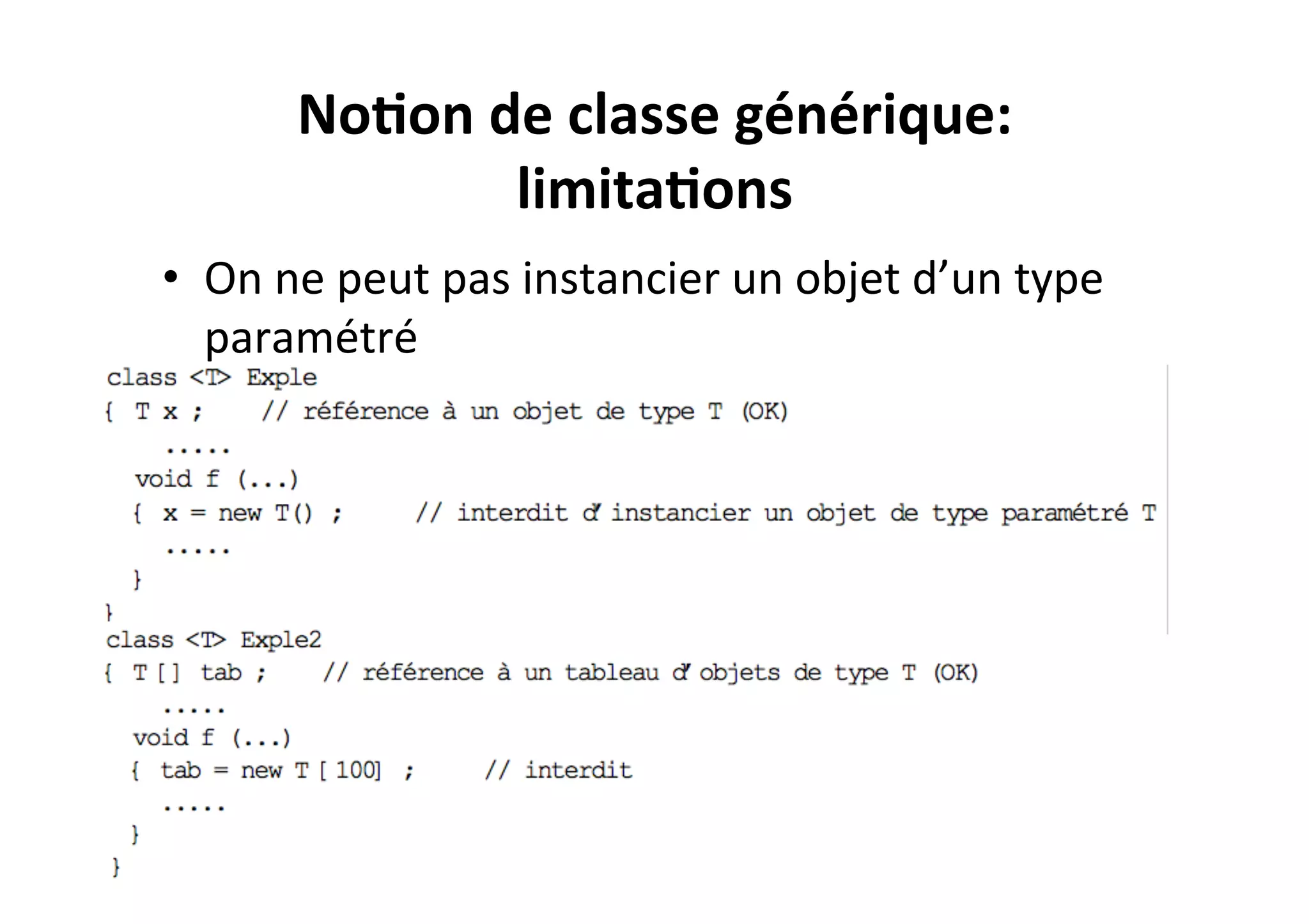 No2on	
  de	
  classe	
  générique:	
  
limita2ons	
  
•  On	
  ne	
  peut	
  pas	
  instancier	
  un	
  objet	
  d’un	
  type	
  
paramétré	
  

 