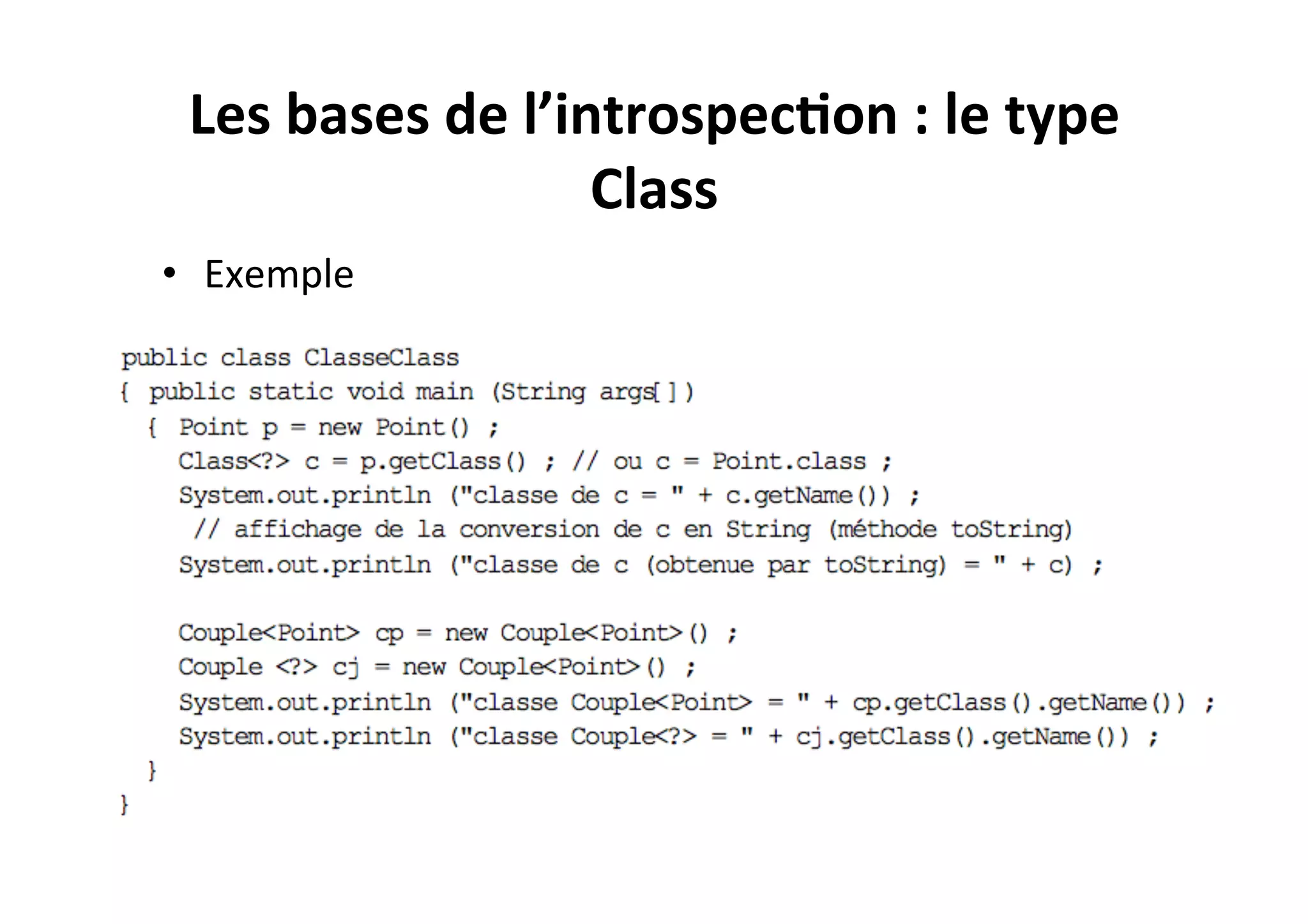 Les	
  bases	
  de	
  l’introspec2on	
  :	
  le	
  type	
  
Class	
  
•  Exemple	
  

 