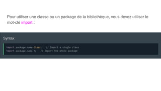 Pour utiliser une classe ou un package de la bibliothèque, vous devez utiliser le
mot-clé import :
 