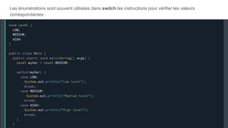 Les énumérations sont souvent utilisées dans switch les instructions pour vérifier les valeurs
correspondantes :
 