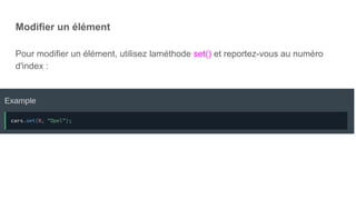 Modifier un élément
Pour modifier un élément, utilisez laméthode set() et reportez-vous au numéro
d'index :
 