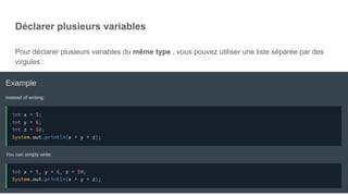 Déclarer plusieurs variables
Pour déclarer plusieurs variables du même type , vous pouvez utiliser une liste séparée par des
virgules :
Vous pouvez simplement écrire :
 