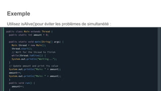 Exemple
Utilisez isAlive()pour éviter les problèmes de simultanéité :
 