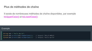 Plus de méthodes de chaîne
Il existe de nombreuses méthodes de chaîne disponibles, par exemple
toUpperCase() et toLowerCase():
 