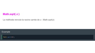 Math.sqrt( x )
La méthode renvoie la racine carrée de x : Math.sqrt(x)
 