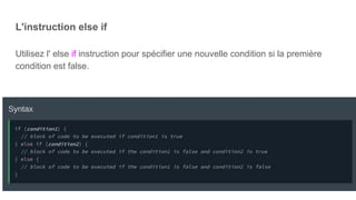 L'instruction else if
Utilisez l' else if instruction pour spécifier une nouvelle condition si la première
condition est false.
 