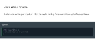 Java While Boucle
La boucle while parcourt un bloc de code tant qu'une condition spécifiée est true :
 