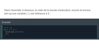 Dans l'exemple ci-dessous, le code de la boucle s'exécutera, encore et encore,
tant qu'une variable ( i ) est inférieure à 5 :
 