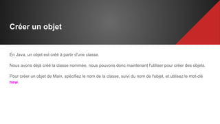 Créer un objet
En Java, un objet est créé à partir d'une classe.
Nous avons déjà créé la classe nommée, nous pouvons donc maintenant l'utiliser pour créer des objets.
Pour créer un objet de Main, spécifiez le nom de la classe, suivi du nom de l'objet, et utilisez le mot-clé
new.
 