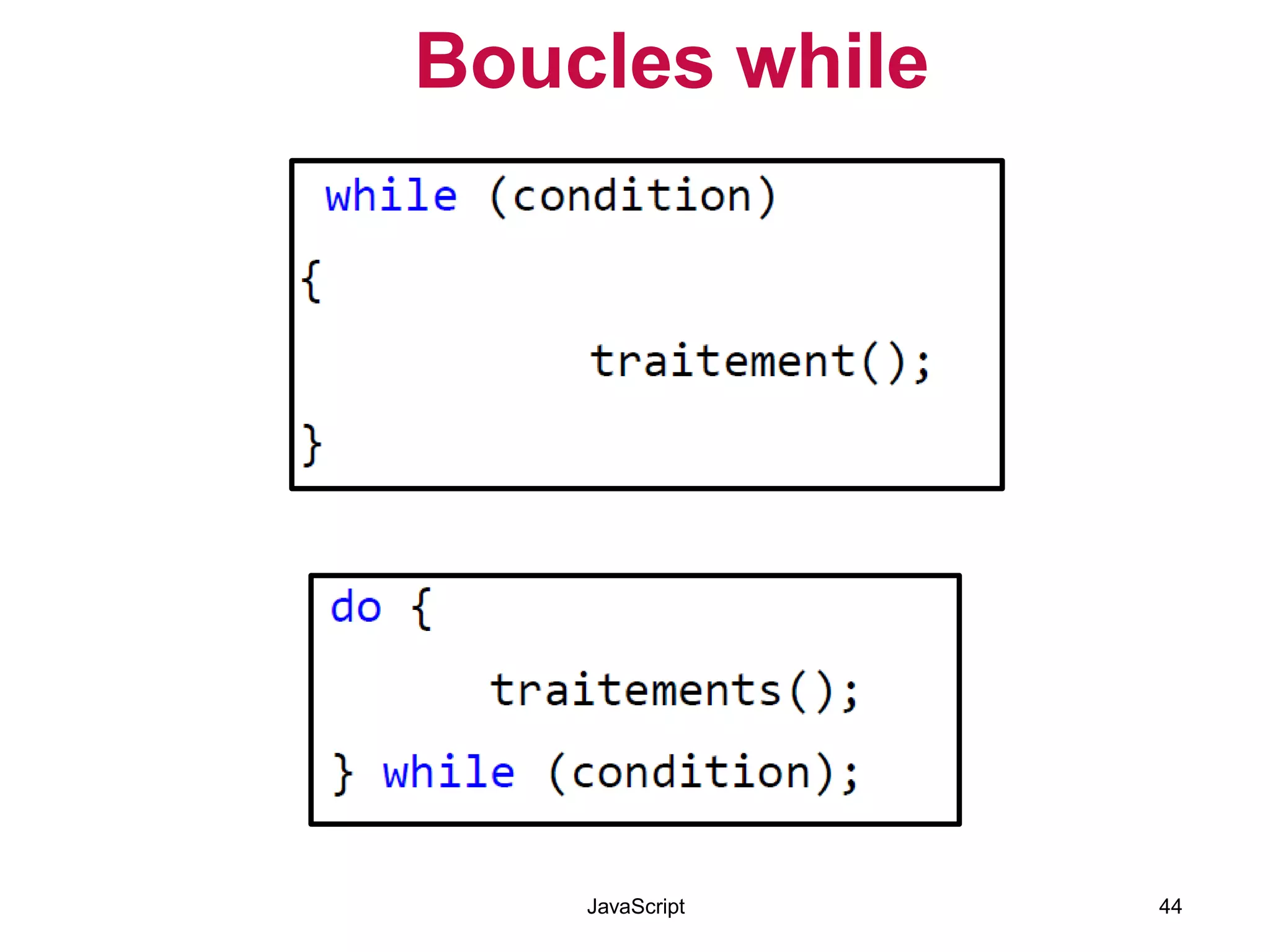 Boucles while
JavaScript 44
 