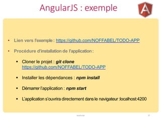 AngularJS : exemple
JavaScript 57
• Lien vers l’exemple: https://github.com/NOFFABEL/TODO-APP
• Procédure d’installation de l’application:
 Cloner le projet : git clone
https://github.com/NOFFABEL/TODO-APP
 Installer les dépendances : npm install
 Démarrer l’application : npm start
 L’application s’ouvrira directement dansle navigateur:localhost:4200
 