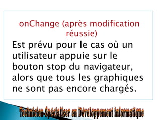 onChange (après modification
réussie)
Est prévu pour le cas où un
utilisateur appuie sur le
bouton stop du navigateur,
alors que tous les graphiques
ne sont pas encore chargés.
 