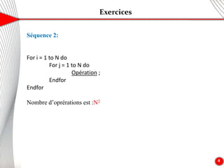 Exercices
4
Séquence 2:
For i = 1 to N do
For j = 1 to N do
Opération ;
Endfor
Endfor
Nombre d’oprérations est :N2
 