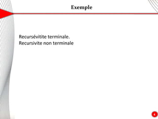 Exemple
4
Recursévitite terminale.
Recursivite non terminale
 