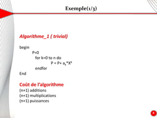 Exemple(1/3)
4
Algorithme_1 ( trivial)
begin
P=0
for k=0 to n do
P = P+ ak*XK
endfor
End
Coût de l’algorithme
(n+1) additions
(n+1) multiplications
(n+1) puissances
 