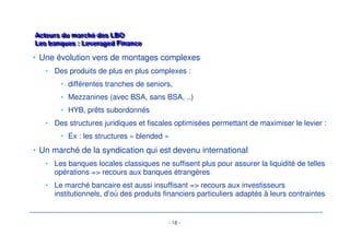 Axa Private Equity (France) 
Apax Partners (Pan Européen) 
Advent International (UK) 
BC Partners (UK) 
Candover Partners (UK) 
Charterhouse Dvpt. Capital (France) 
Cinven (UK) 
CVC Capital Partners (PanEuropéen) 
Doughty Hanson (UK) 
Electra Flemings (UK) 
HSBC Private Equity (UK) 
3i (UK) 
Investcorp (UK) 
Bridgepoint (UK) 
Legal  General Ventures (UK) 
PAI (France) 
PPM Ventures (UK) 
Schroder Ventures (UK) 
UBS Private Equity (Suisse) 
Barclays Private Equity 
		

 