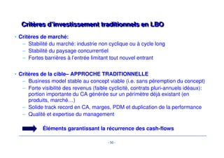 Analyse du risque – L’étendue des cchhaammppss àà ccoouuvvrriirr 
• Données financières : Historique et current trading 
– PL, en particulier taux croissance CA (prix/volume/product mix) / 
évolution des marges et ‘overheads’ / base d’EBITDA / analyse du point 
mort / analyse des éléments exceptionnels / IS. En France: mécanismes 
d’intégration fiscale / analyse des capacités distributives (franchise de 
précompte)… 
– Cash flow statement, en particulier évolution de BFR (créances / 
stocks/fournisseurs) et capex (renouvellement vs développement) mais 
aussi tous les éléments exceptionnels à « effet cash » 
– Bilan: fixed assets / stocks / endettement externe / engagements hors-bilan 
- 47 - 
/ goodwill / pension 
 