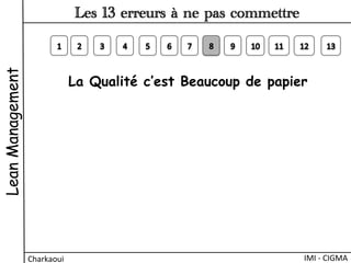 La Qualité c’est Beaucoup de papier 
LeanManagement
Charkaoui	
  
Les 13 erreurs à ne pas commettre
IMI	
  -­‐	
  CIGMA	
  
 