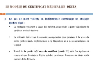Le modèle du certificat médical de décès
2. En cas de mort violente ou indéterminée constituant un obstacle
médico-légal :...