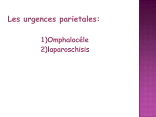 Les urgences parietales:
1)Omphalocéle
2)laparoschisis

 
