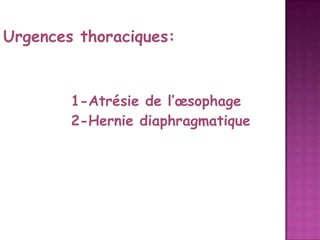 Urgences thoraciques:

1-Atrésie de l’œsophage
2-Hernie diaphragmatique

 