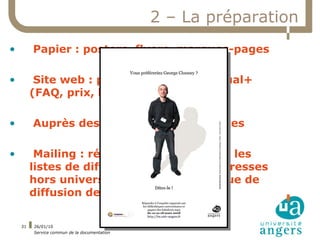 2 – La préparation
•        Papier : posters, flyers, marques-pages

•         Site web : pages dédiées à Libqual+
         (FAQ, prix, liens)

•        Auprès des associations étudiantes

•         Mailing : récolter les adresses ou les
         listes de diffusion, extraire les adresses
         hors université, vérifier la politique de
         diffusion des listes

    31   26/01/10
         Service commun de la documentation
 