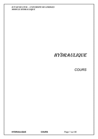 IUT GENIE CIVIL – UNIVERSITE DE LIMOGES
MODULE HYDRAULIQUE
HYDRAULIQUE COURS Page 1 sur 86
Hydraulique
COURS
 