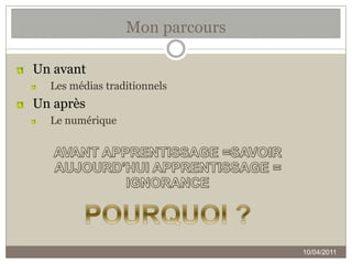Mon parcours

Un avant
  Les médias traditionnels
Un après
  Le numérique




                                10/04/2011
 
