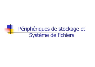 Périphériques de stockage et
Système de fichiers
 