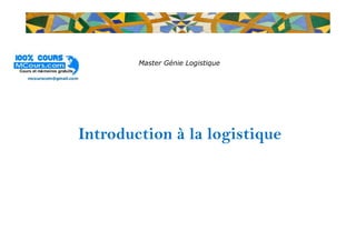 Master Génie Logistique
Introduction à la logistique
Introduction à la logistique
 