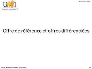 9 novembre 2009




  Offre de référence et offres différenciées




Sylvain Rouanet – Université Montpellier1                69
 