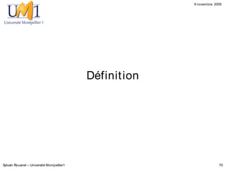 9 novembre 2009




                                            Définit ion




Sylvain Rouanet – Université Montpellier1                              70
 