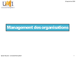 26 septembre 2009




           Management des organisations




Sylvain Rouanet – Université Montpellier1                 1
 