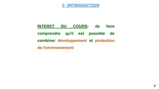 7
I- INTRODUCTION
INTERET DU COURS: de faire
comprendre qu'il est possible de
combiner développement et protection
de l'environnement
 