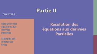 CHAPITRE 2
Résolution des
équations aux
dérivées
partielles
Méthode des
différences
finies
Résolution des
équations aux dérivées
Partielles
 