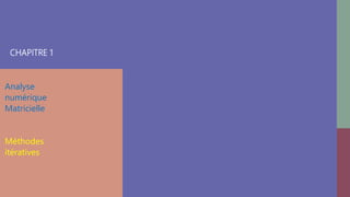 CHAPITRE 1
Analyse
numérique
Matricielle
Méthodes
itératives
 