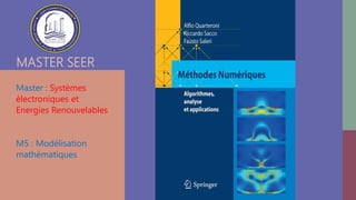 MASTER SEER
Master : Systèmes
électroniques et
Energies Renouvelables
M5 : Modélisation
mathématiques
 
